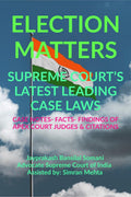 ELECTION MATTERS SUPREME COURTS LATEST LEADING CASE LAWS : CASE NOTES FACTS FINDINGS OF APEX COURT JUDGES & CITATIONS