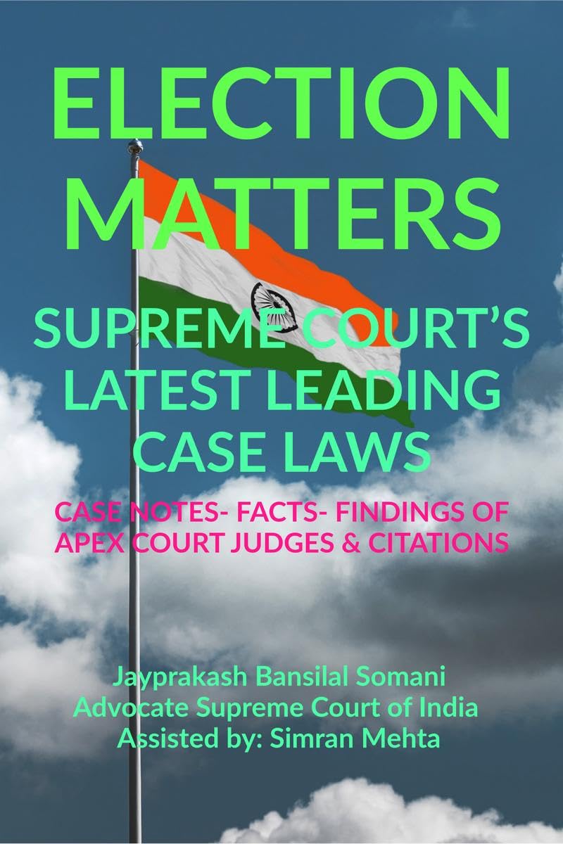 ELECTION MATTERS SUPREME COURTS LATEST LEADING CASE LAWS : CASE NOTES FACTS FINDINGS OF APEX COURT JUDGES & CITATIONS