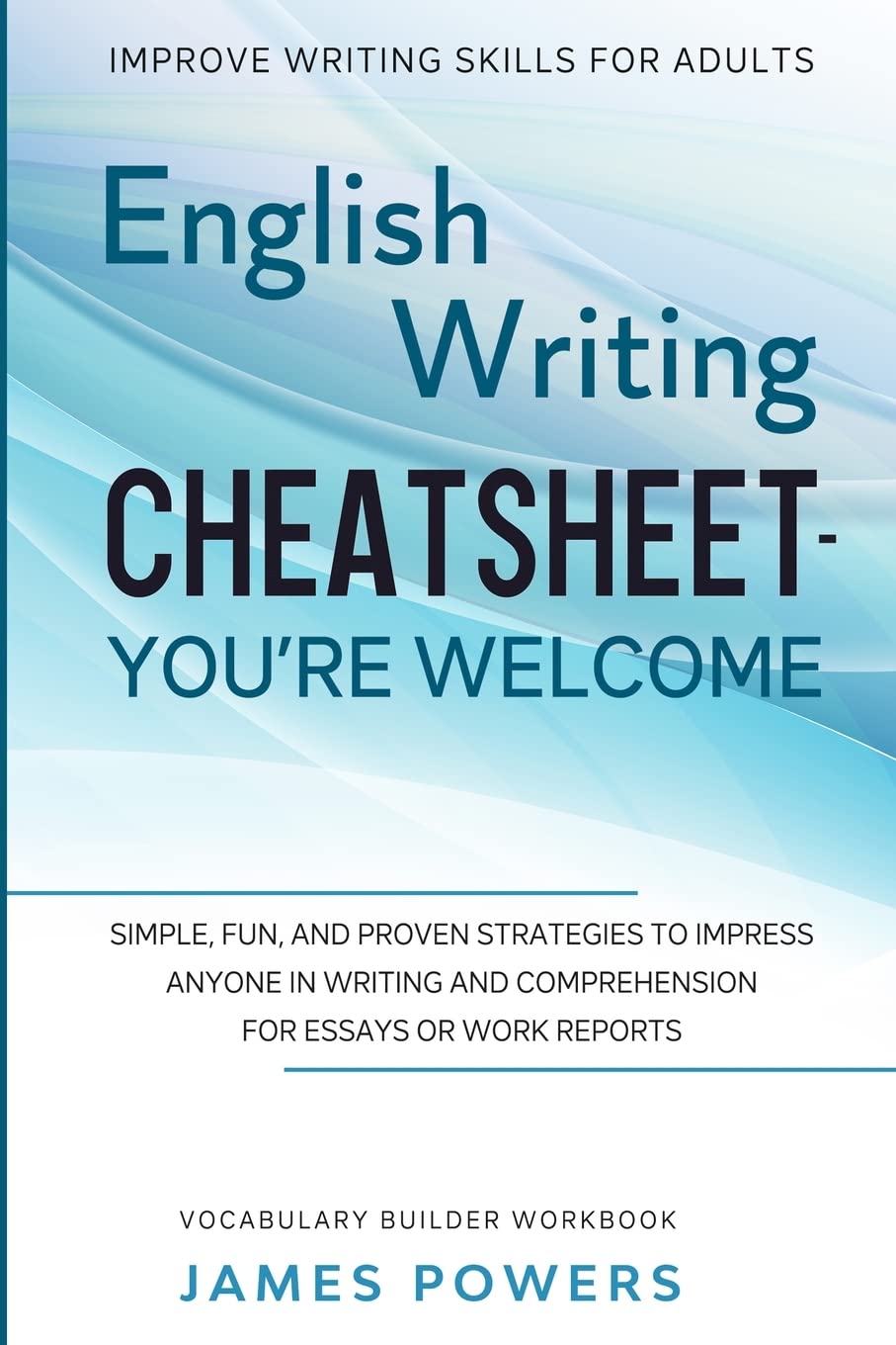 Improve Writing Skills for Adults: ENGLISH WRITING CHEATSHEET, YOURE WELCOME  Simple, Fun, and Proven Strategies To Impress An