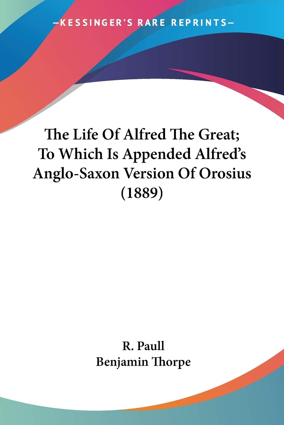 The Life Of Alfred The Great; To Which Is Appended Alfreds AngloSaxon Version Of Orosius (1889)