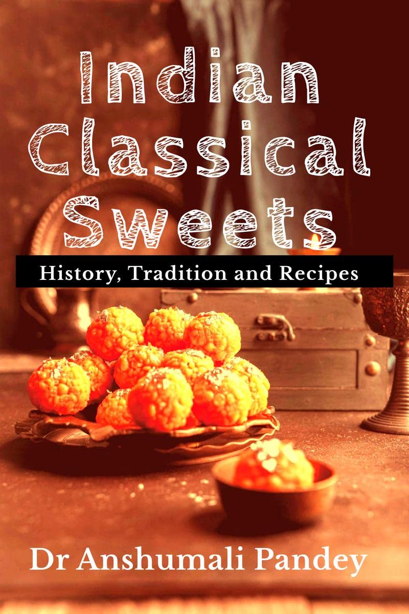 Indian Classical Sweets : History, Tradition and Recipes