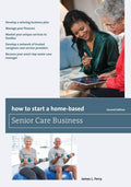 How to Start a HomeBased Senior Care Business (HomeBased Business Series)