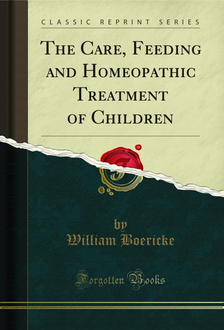The Care, Feeding and Homeopathic Treatment of Children (Classic Reprint)