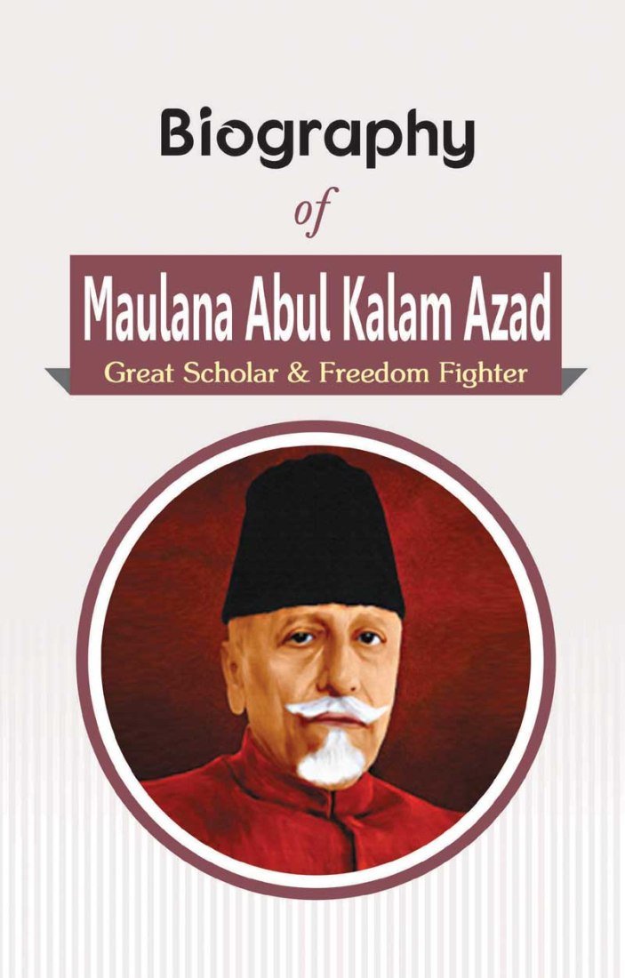 Biography of Maulana Abdul Kalam Azad: Great Scholar & Freedom Fighter