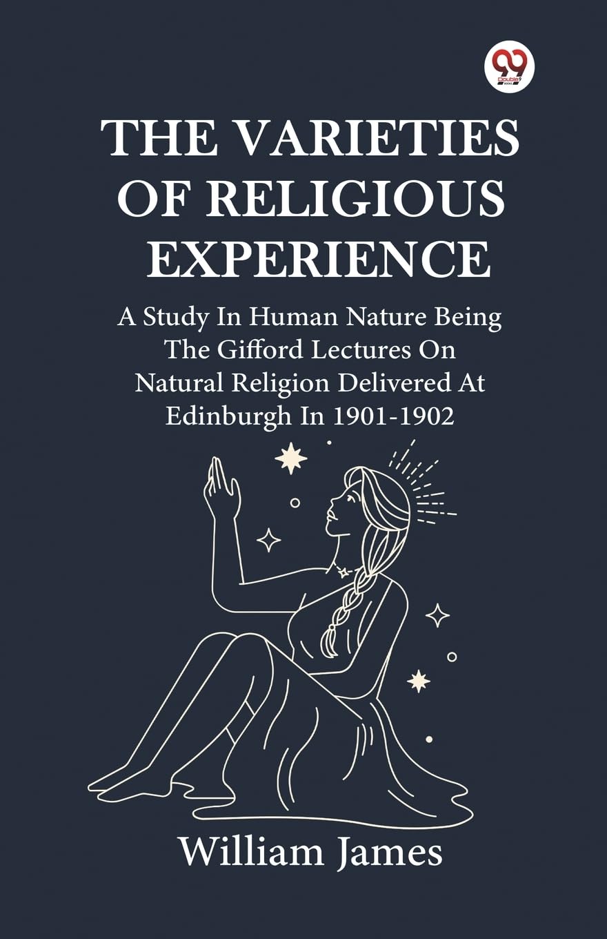 The Varieties Of Religious Experience A Study In Human Nature Being The Gifford Lectures On Natural Religion Delivered At Edinbu