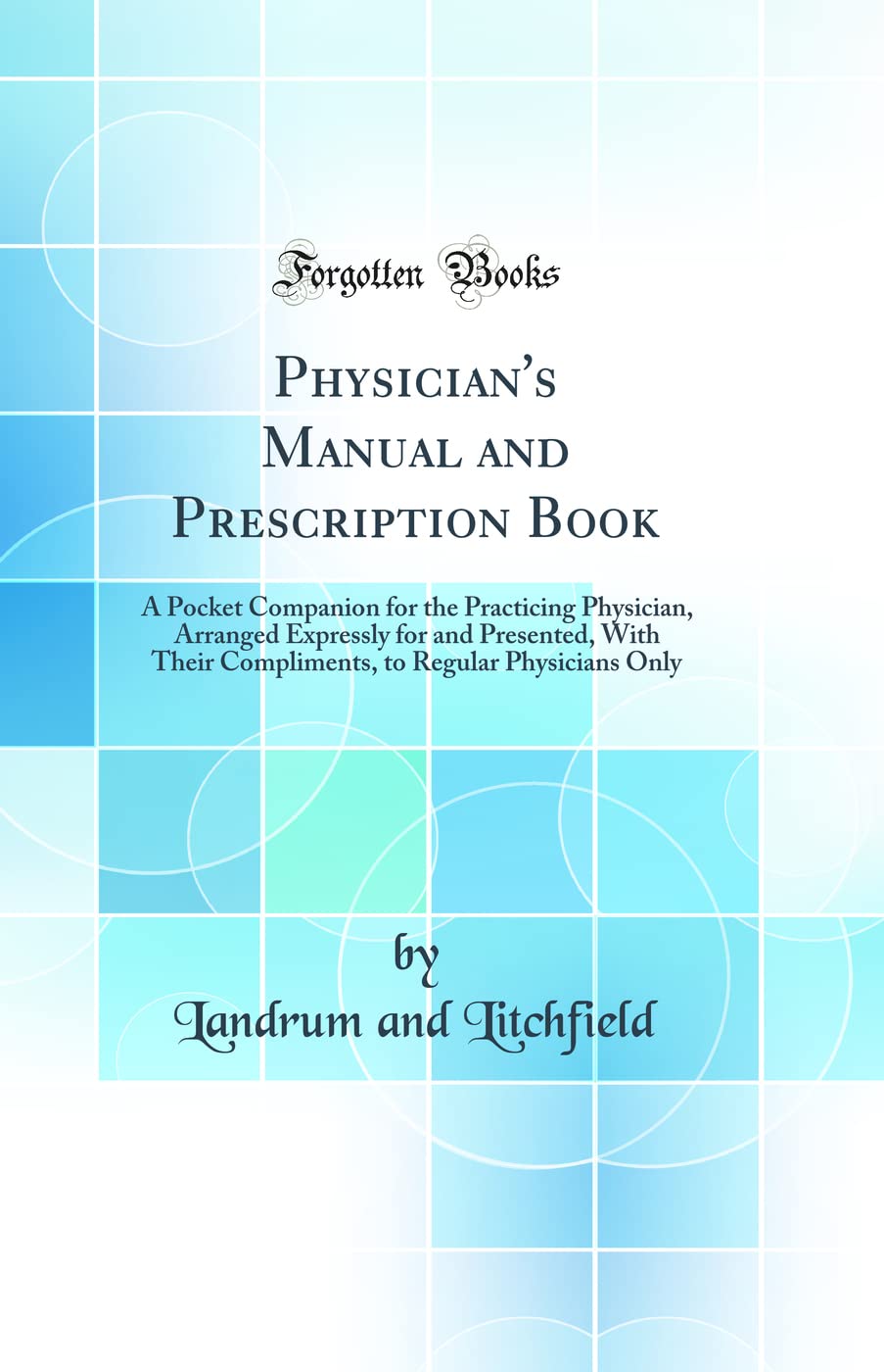 Physicians Manual and Prescription Book: A Pocket Companion for the Practicing Physician, Arranged Expressly for and Presented