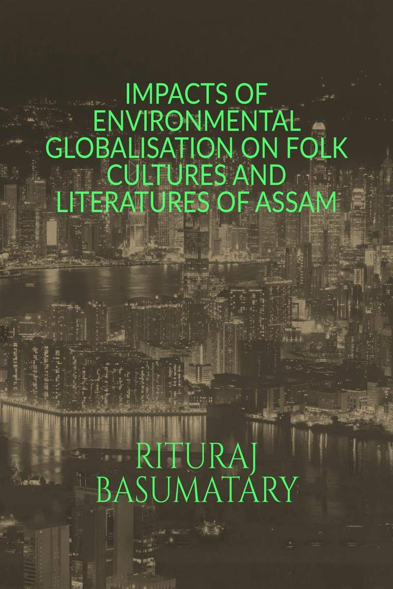 Impacts Of Environmental Globalisation On Folk Cultures And Literatures Of Assam