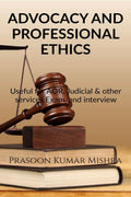 Advocacy And Professional Ethics : Useful For Aor, Judicial & Other Services Exam And Interview