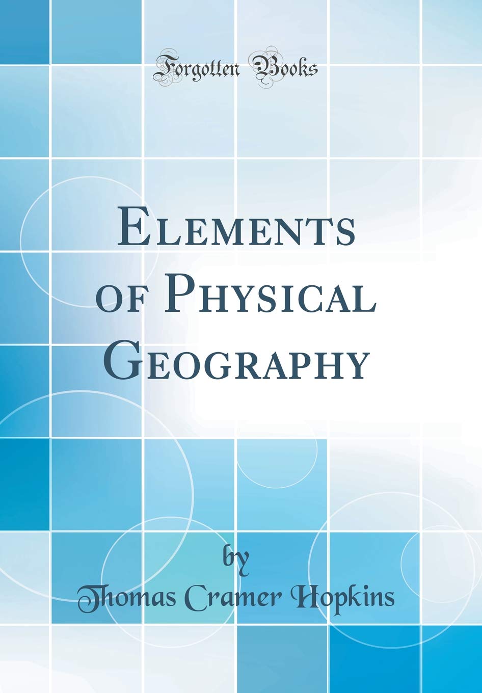Elements Of Physical Geography (Classic Reprint)