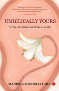 Umbilically Yours: Seeing, Becoming And Being A Mother