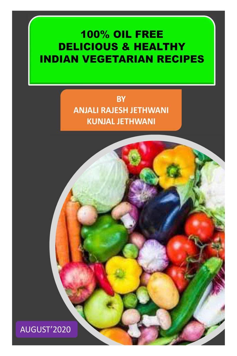100 Percent Oil Free Delicious & Healthy Indian Vegetarian Recipes