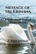 Message of Sri Krishna: (A summary of Shrimad Bhagavad Gita)