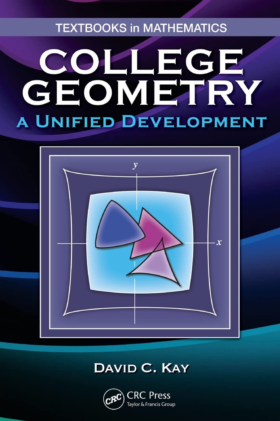 College Geometry A Unified Development (Textbooks In Mathematics)