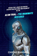 AI on Trial  The Inanimate Accused : When the lines between perpetrator and instrument blur