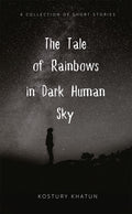 The Tale Of Rainbows In Dark Human Sky