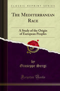 The Mediterranean Race: A Study Of The Origin Of European Peoples (Classic Reprint)