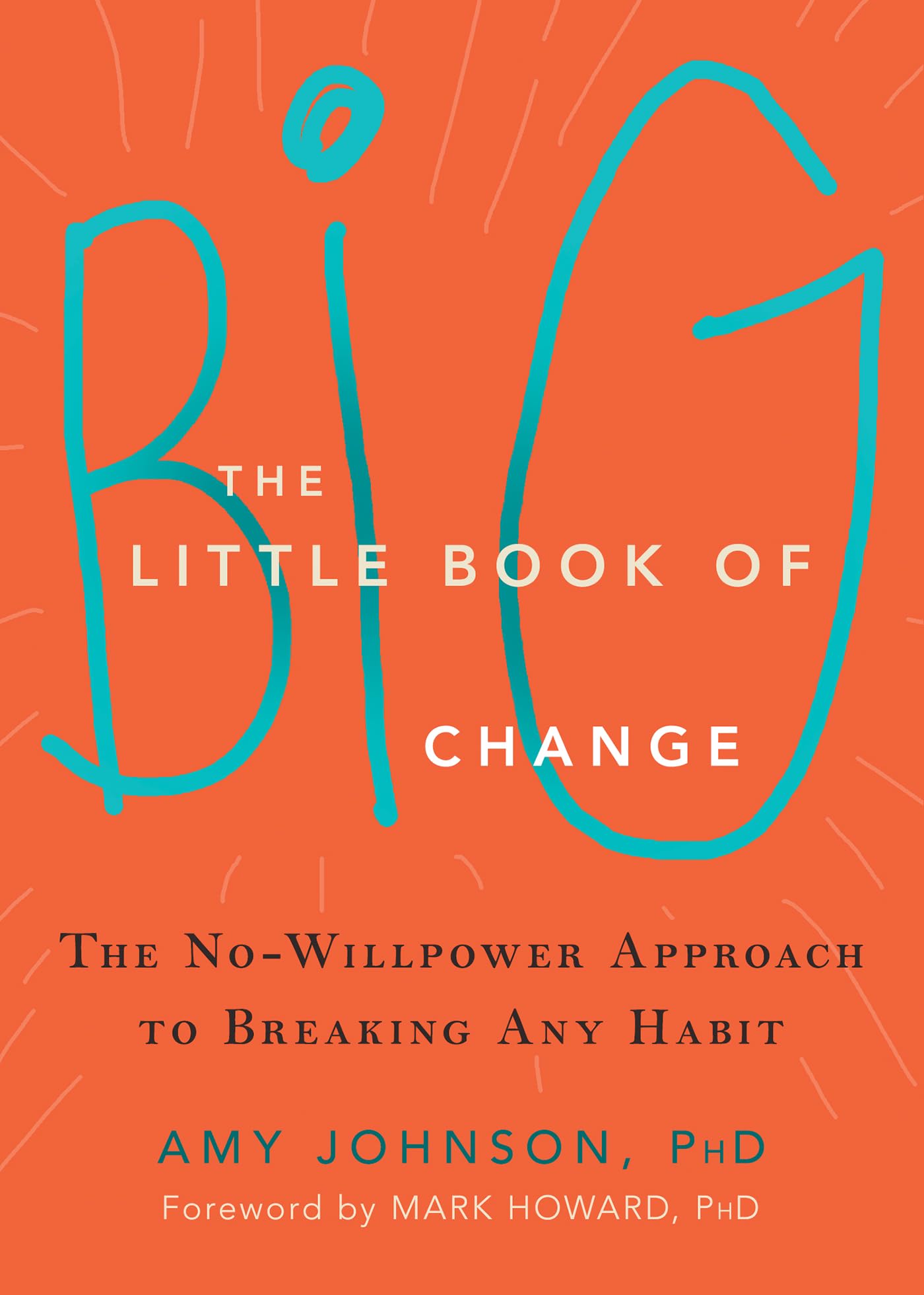 The Little Book of Big Change: The NoWillpower Approach to Breaking Any Habit