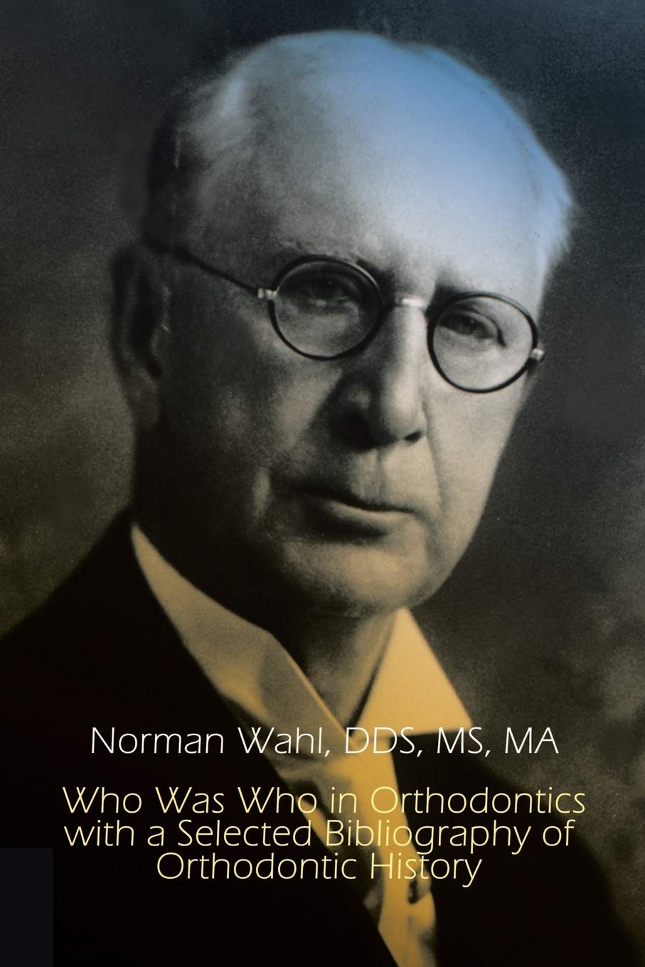 Who Was Who in Orthodontics with a Selected Bibliography of Orthodontic History (1st Books Library)