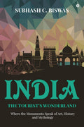 India the Tourists Wonderland : Where the Monuments Speak of Art, History and Mythology