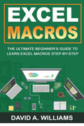 Excel Macros: The Ultimate Beginners Guide to Learn Excel Macros Step by Step