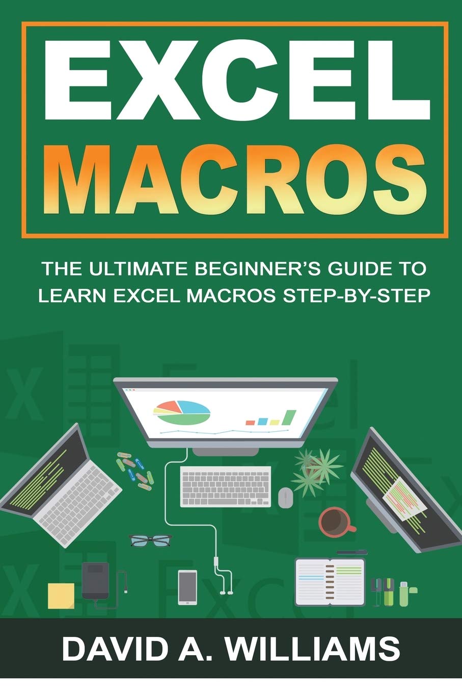 Excel Macros: The Ultimate Beginners Guide to Learn Excel Macros Step by Step