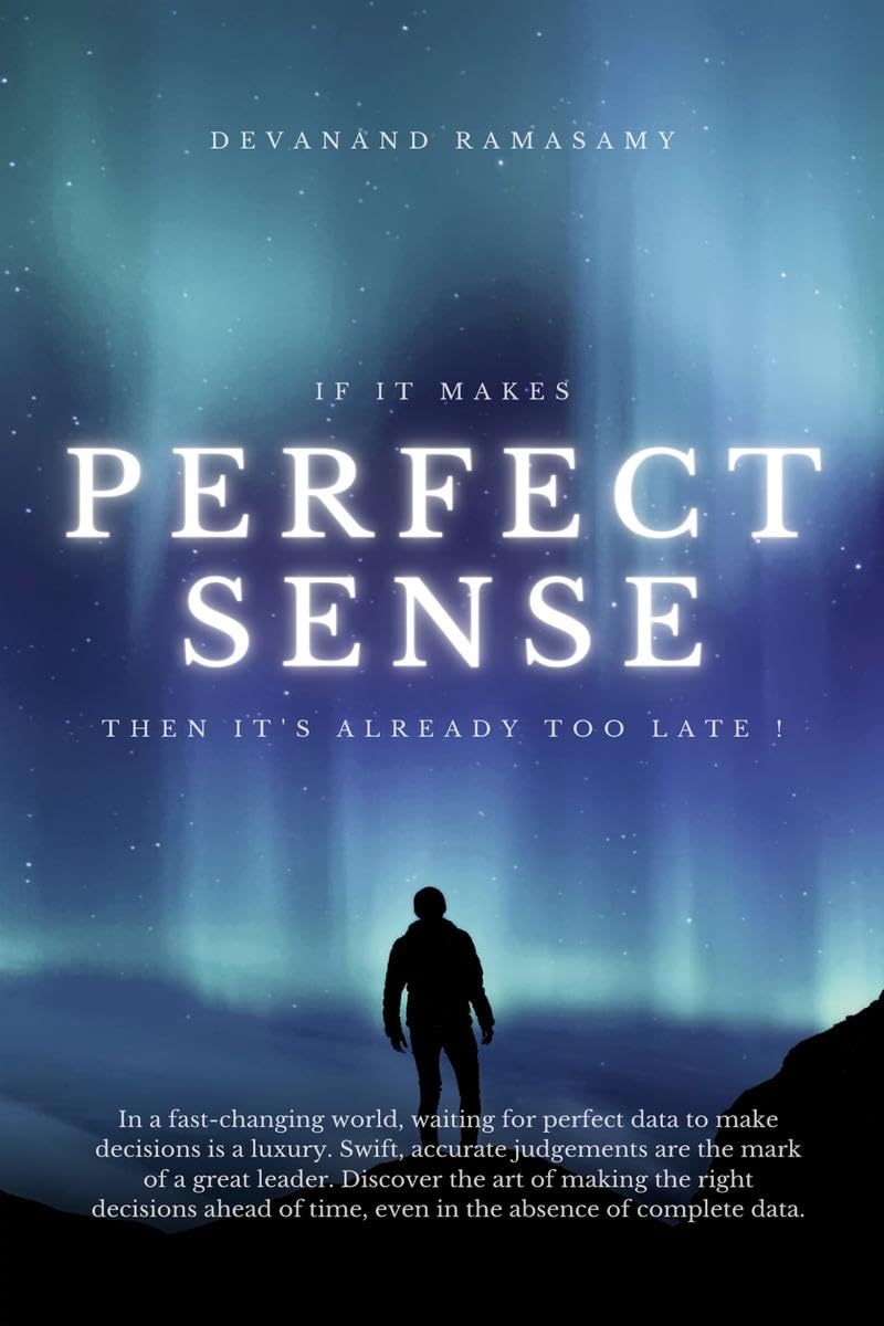 If it makes perfect sense, then its already late ! : A book on leadership and decision making