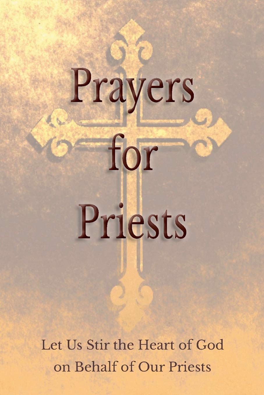 Prayers for Priests: Let Us Stir the Heart of God on Behalf of Our Priests