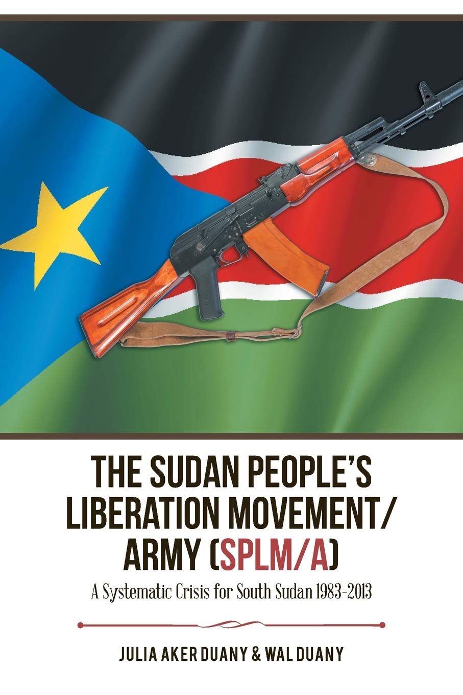The Sudan Peoples Liberation Movement/Army (Splm/A): A Systematic Crisis for South Sudan 19832013