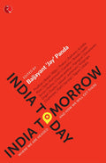 India Today; India Tomorrow: Where We Are Headed And How We Will Get There