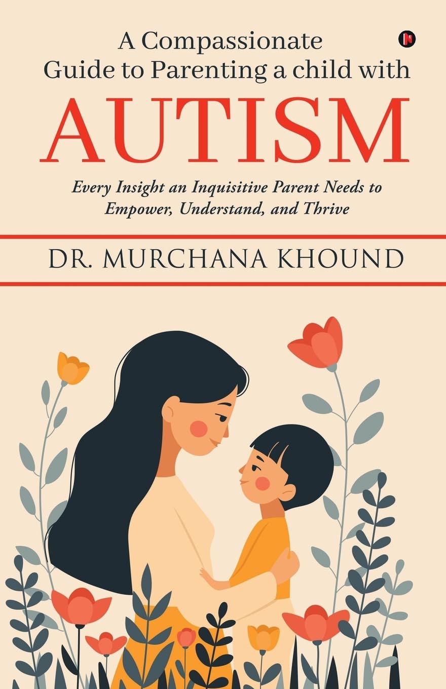 A Compassionate Guide to Parenting a Child with Autism: Every Insight an Inquisitive Parent Needs to Empower, Understand, and Th