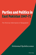 Parties and Politics in East Pakistan 194771: The Political Inheritances of Bangladesh