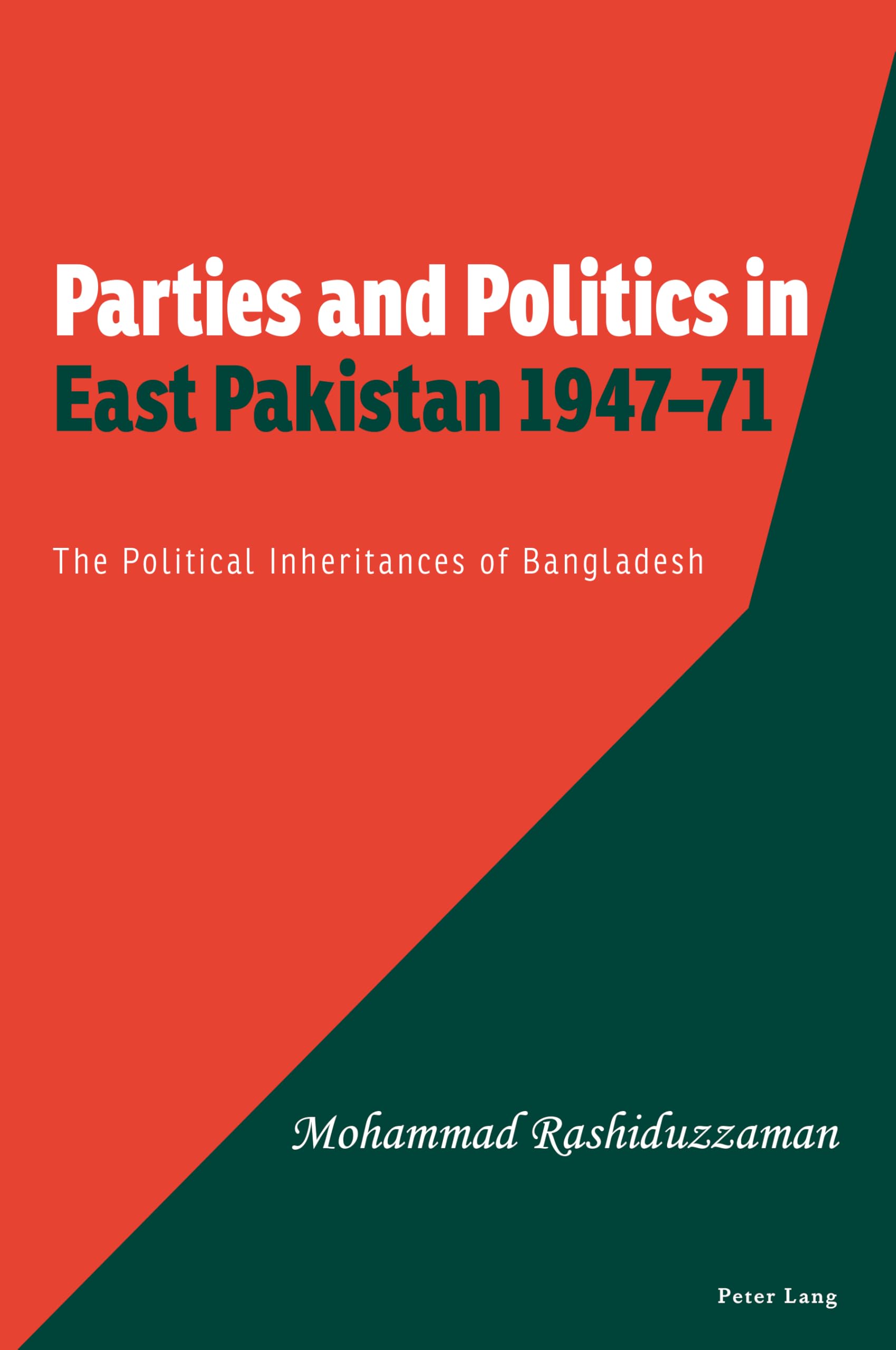 Parties and Politics in East Pakistan 194771: The Political Inheritances of Bangladesh