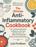 The Ultimate AntiInflammatory Cookbook: The Complete Meal Plan to Reduce Joint Pain, Heal Your Gut, and Restore Energy with Sim
