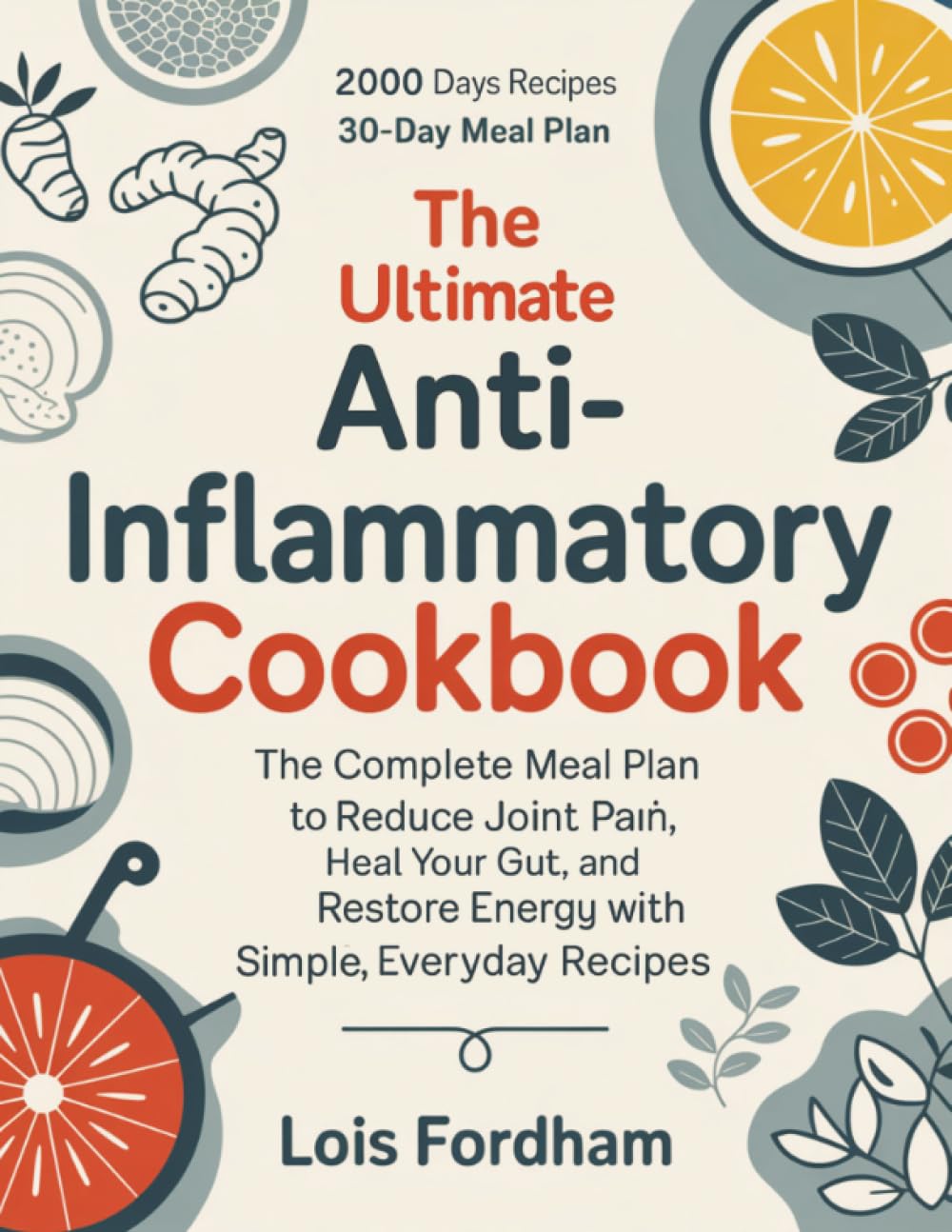 The Ultimate AntiInflammatory Cookbook: The Complete Meal Plan to Reduce Joint Pain, Heal Your Gut, and Restore Energy with Sim