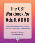 The CBT Workbook for Adult ADHD: EvidenceBased Exercises to Improve Your Focus, Productivity, and Wellbeing