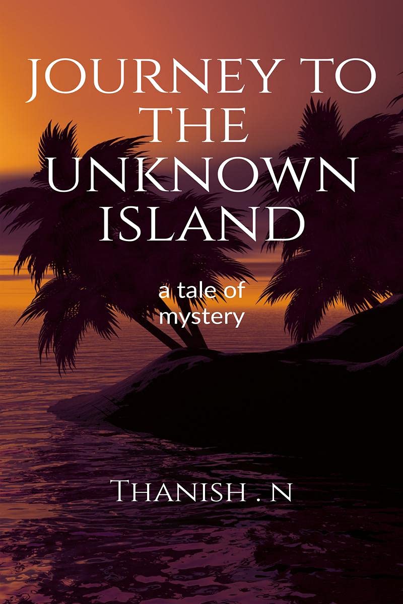 Journey To The Unknown Island : A Tale Of Mystery
