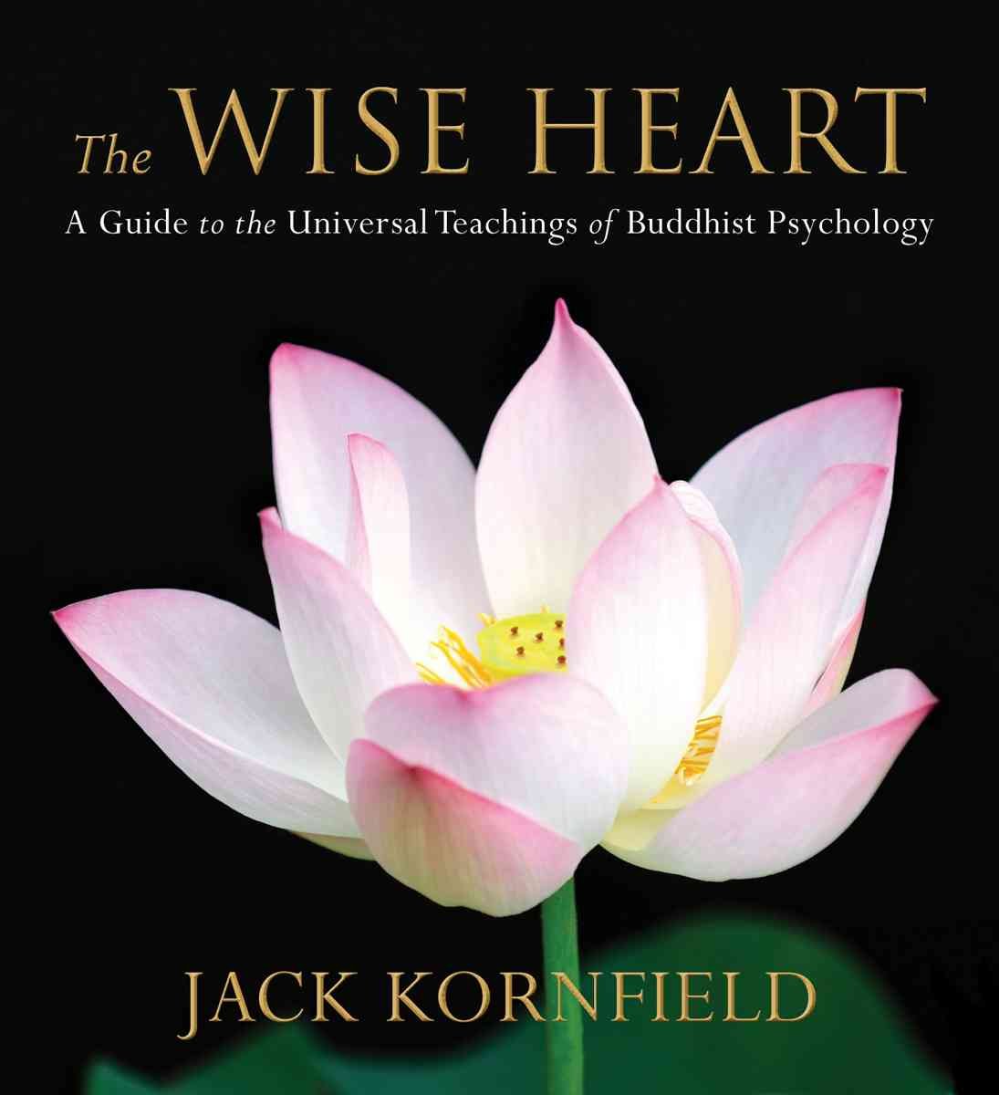 The Wise Heart: A Guide to the Universal Teachings of Buddhist Psychology