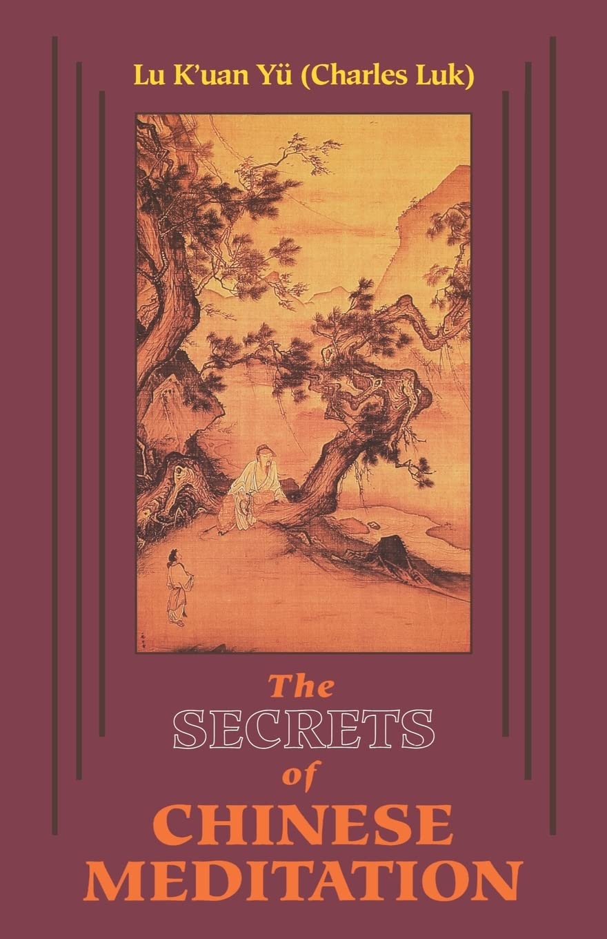 Secrets of Chinese Meditation: SelfCultivation by Mind Control As Taught in the ChAn, Mahayana and Taoist Schools in China
