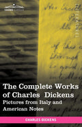The Complete Works Of Charles Dickens (In 30 Volumes, Illustrated): Pictures From Italy And American Notes