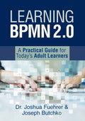 Learning BPMN 2.0: A Practical Guide for Todays Adult Learners