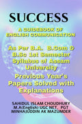 SUCCESS A GUIDE BOOK OF ENGLISH COMMUNICATION : ENGLISH COMMUNICATION FOR B.A B.SC & B.COM FIRST SEMESTER ASSAM UNIVERSITY