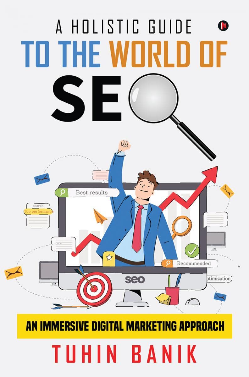 A Holistic Guide to the World of SEO : An Immersive Digital Marketing Approach