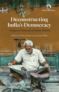 Deconstructing Indias Democracy: Essays in Honour of James Manor