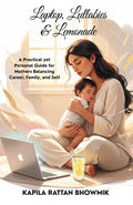 Laptop, Lullabies & Lemonade  With Kapila: A Practical yet Personal Guide for Mothers Balancing Career, Family, and Self