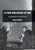 A Few Believed in Me: A Newsmans Adventure