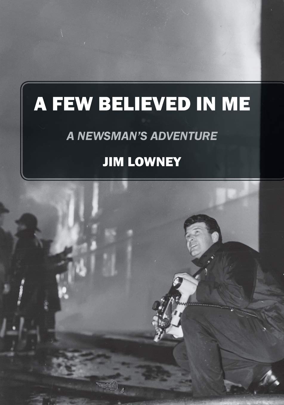 A Few Believed in Me: A Newsmans Adventure