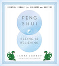 Feng Shui: Seeing Is Believing: Essential Geomancy for Beginners and Skeptics