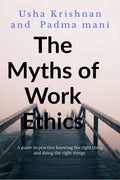 The Myths Of Work Ethics : A Guide To Practice Knowing The Right Thing And Doing The Right Things
