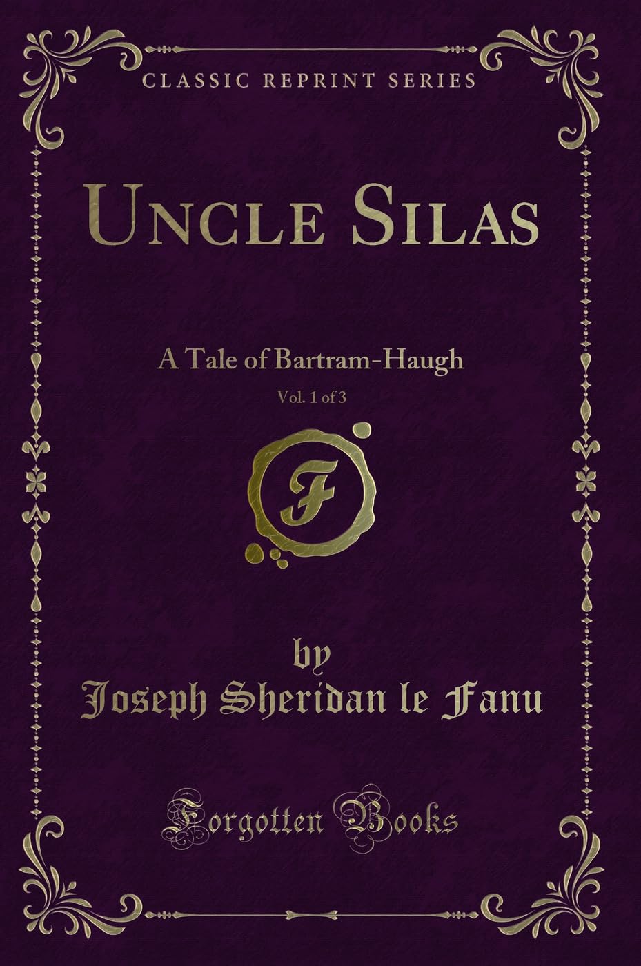 Uncle Silas, Vol. 1 of 3: A Tale of BartramHaugh (Classic Reprint)