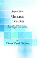 Milling Fixtures: Principles of Their Design and Examples From Practice (Classic Reprint)